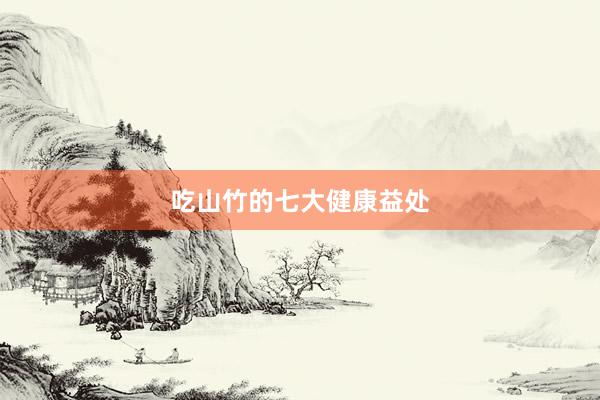 吃山竹的七大健康益处